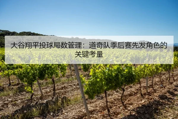大谷翔平投球局数管理：道奇队季后赛先发角色的关键考量