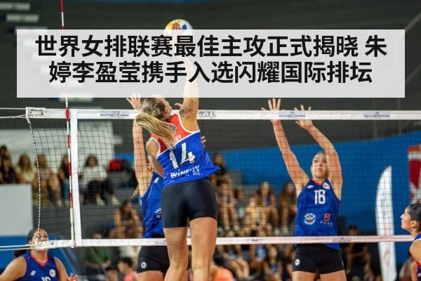 世界女排联赛最佳主攻正式揭晓 朱婷李盈莹携手入选闪耀国际排坛
